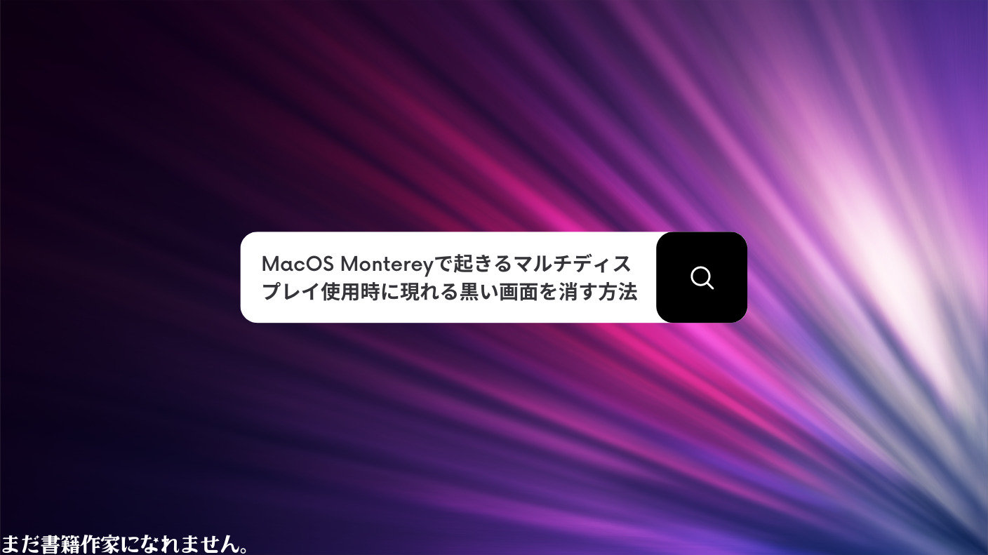 MacOS Montereyで起きるマルチディスプレイ使用時に現れる黒い画面を消す方法